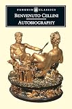 Cellini, Benvenuto: The Autobiography of Benvenuto Cellini