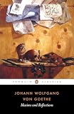 Goethe, Johann Wolfgang Von: Maxims and Reflections Goethe, Johann Wolfgang Von: Maxims and Reflections