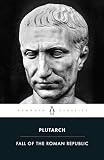 Plutarch: The Fall of the Roman Republic Plutarch: The Fall of the Roman Republic
