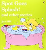 Hill, Eric: Spot Goes Splash! And Other Stories