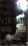 Ignatieff, Michael: Virtual War: Kosovo and Beyond Ignatieff, Michael: Virtual War: Kosovo and Beyond