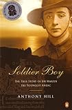 Hill, Anthony: Soldier Boy : The True Story of Jim Martin the Youngest Anzac