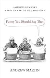 Martin, Andrew: Funny You Should Say That: Amusing Remarks from Cicero to the Simpsons