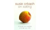 Orbach, Susie: On Eating : Change Your Eating, Change Your Life