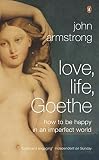 Armstrong, John: Love, Life, Goethe : How to be happy in an imperfect World
