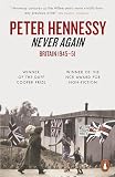Hennessy, Peter: Never Again : Britain 1945-1951 Hennessy, Peter: Never Again : Britain 1945-1951