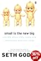 Small is the New Big: And 183 Other Riffs, Rants and Remarkable Business Ideas