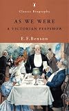 Benson, E. F.: Classic Biography as We Were : A Victorian Peepshow Benson, E. F.: Classic Biography as We Were : A Victorian Peepshow