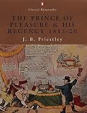 Priestley, J. B.: Prince of Pleasure and His Regency 1811 to 1820 Priestley, J. B.: Prince of Pleasure and His Regency 1811 to 1820
