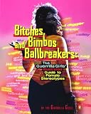 Guerilla Girls: Bitches, Bimbos, and Ballbreakers: The Guerrilla Girls' Illustrated Guide to Female Stereotypes