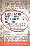 Jansen, Julie: I Don't Know What I Want, but I Know It's Not This: A Step-By-Step Guide to Finding Gratifying Work