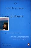 Birkerts, Sven: My Sky Blue Trades: Growing Up Counter in a Contrary Time Birkerts, Sven: My Sky Blue Trades: Growing Up Counter in a Contrary Time