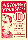 Droit, Roger-Pol: Astonish Yourself!: 101 Experiments in the Philosophy of Everyday Life Droit, Roger-Pol: Astonish Yourself!: 101 Experiments in the Philosophy of Everyday Life