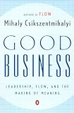 Csikszentmihalyi, Mihaly: Good Business: Leadership, Flow, and the Making of Meaning