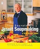 Curry, Rick: The Secrets of Jesuit Soupmaking: A Year of Our Soups Curry, Rick: The Secrets of Jesuit Soupmaking: A Year of Our Soups