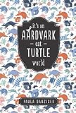 Danziger, Paula: It's an Aardvark-eat-turtle World Danziger, Paula: It's an Aardvark-eat-turtle World