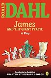 Dahl, Roald: Roald Dahl's James And the Giant Peach: A Play