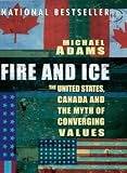 Adams, Michael: Fire and Ice: The United States, Canada and The Myth of Converging Values Adams, Michael: Fire and Ice: The United States, Canada and The Myth of Converging Values