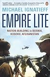Ignatieff, Michael: Empire Lite: Nation-Building in Bosnia, Kosovo, and Afghanistan Ignatieff, Michael: Empire Lite: Nation-Building in Bosnia, Kosovo, and Afghanistan