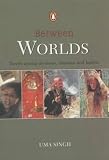 Singh, Uma: Between Worlds: Travels among Mediums, Shamans, and Healers