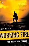 Unger, Zac: Working Fire: The Making of a Fireman Unger, Zac: Working Fire: The Making of a Fireman