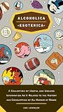 Lendler, Ian: Alcoholica Esoterica: A Collection of Useful And Useless Information As It Relates To The History and Consumption of All Manner of Booze Lendler, Ian: Alcoholica Esoterica: A Collection of Useful And Useless Information As It Relates To The History and Consumption of All Manner of Booze