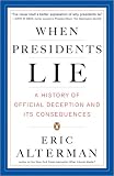 Alterman, Eric: When Presidents Lie: A History of Official Deception And Its Consequences Alterman, Eric: When Presidents Lie: A History of Official Deception And Its Consequences