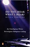 Proctor, Minna: Do You Hear What I Hear?: An Unreligious Writer Investigates Religious Calling Proctor, Minna: Do You Hear What I Hear?: An Unreligious Writer Investigates Religious Calling