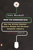 Markoff, John: What the Dormouse Said: How the Sixties Counterculture Shaped the Personal Computer Industry Markoff, John: What the Dormouse Said: How the Sixties Counterculture Shaped the Personal Computer Industry