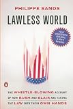 Sands, Philippe: Lawless World: The Whistle-Blowing Account of How Bush and Blair are Taking the Law into Their Own Hands Sands, Philippe: Lawless World: The Whistle-Blowing Account of How Bush and Blair are Taking the Law into Their Own Hands