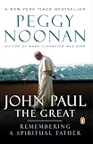 Noonan, Peggy: John Paul the Great: Remembering a Spiritual Father