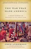 Anderson, Fred: The War That Made America: A Short History of the French And Indian War Anderson, Fred: The War That Made America: A Short History of the French And Indian War
