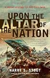 Stout, Harry S.: Upon the Altar of the Nation: A Moral History of the Civil War Stout, Harry S.: Upon the Altar of the Nation: A Moral History of the Civil War