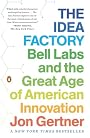The Idea Factory: Bell Labs and the Great Age of American Innovation by Jon Gertner