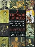 Elie, Paul: A Tremor of Bliss: Contemporary Writers on the Saints Elie, Paul: A Tremor of Bliss: Contemporary Writers on the Saints