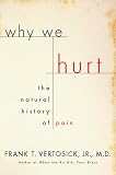 Why We Hurt : The Natural History of Pain (0151003777) by Vertosick, Frank T., Jr. Vertosick, Frank T., Jr.: Why We Hurt : The Natural History of Pain