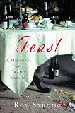 Strong, Roy C.: Feast: A History of Grand Eating Strong, Roy C.: Feast: A History of Grand Eating