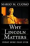 Cuomo, Mario M.: Why Lincoln Matters : Today More Than Ever Cuomo, Mario M.: Why Lincoln Matters : Today More Than Ever