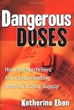 Eban, Katherine: Dangerous Doses: A True Story of Cops, Counterfeiters, and the Contamination of America's Drug Supply