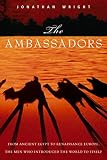 Wright, Jonathan: Ambassadors: From Ancient Greece to Renaissance Europe, the Men Who Introduced the World to Itself Wright, Jonathan: Ambassadors: From Ancient Greece to Renaissance Europe, the Men Who Introduced the World to Itself
