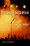 Trynin, Jen: Everything I'm Cracked up to Be: A Rock and Roll Fairy Tale Trynin, Jen: Everything I'm Cracked up to Be: A Rock and Roll Fairy Tale