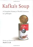 Crick, Mark: Kafka's Soup: A Complete History of World Literature in 14 Recipes Crick, Mark: Kafka's Soup: A Complete History of World Literature in 14 Recipes