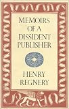 Memoirs of a Dissident Publisher (0151737525) by Regnery, Henry Regnery, Henry: Memoirs of a Dissident Publisher