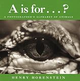 Horenstein, Henry: A Is for...?: A Photographer's Alphabet of Animals