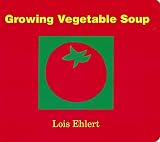 Ehlert, Lois: Growing Vegetable Soup Ehlert, Lois: Growing Vegetable Soup