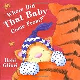 Gliori, Debi: Where Did That Baby Come From? Gliori, Debi: Where Did That Baby Come From?