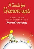Saint-Exupery, Antoine De: A Guide for Grown-Ups Saint-Exupery, Antoine De: A Guide for Grown-Ups