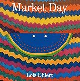 Ehlert, Lois: Market Day Ehlert, Lois: Market Day