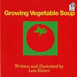 Ehlert, Lois: Growing Vegetable Soup Ehlert, Lois: Growing Vegetable Soup