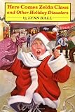 Hall, Lynn: Here Comes Zelda Claus and Other Holiday Disasters Hall, Lynn: Here Comes Zelda Claus and Other Holiday Disasters